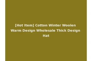 [Hot Item] Cotton Winter Woolen Warm Design Wholesale Thick Design Hat
