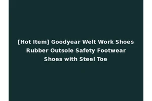 [Hot Item] Goodyear Welt Work Shoes Rubber Outsole Safety Footwear Shoes with Steel Toe
