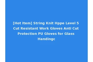 [Hot Item] String Knit Hppe Level 5 Cut Resistant Work Gloves Anti Cut Protection PU Gloves for Glass Handingc