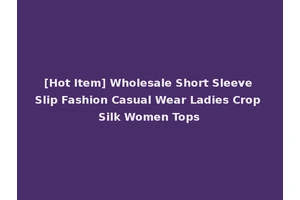 [Hot Item] Wholesale Short Sleeve Slip Fashion Casual Wear Ladies Crop Silk Women Tops