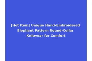 [Hot Item] Unique Hand-Embroidered Elephant Pattern Round-Collar Knitwear for Comfort