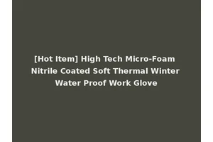 [Hot Item] High Tech Micro-Foam Nitrile Coated Soft Thermal Winter Water Proof Work Glove