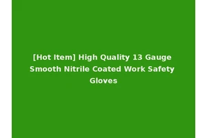 [Hot Item] High Quality 13 Gauge Smooth Nitrile Coated Work Safety Gloves
