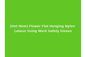 [Hot Item] Flower Flat Hanging Nylon Labour Using Work Safety Gloves