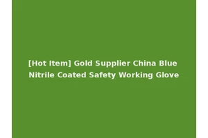 [Hot Item] Gold Supplier China Blue Nitrile Coated Safety Working Glove