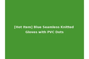 [Hot Item] Blue Seamless Knitted Gloves with PVC Dots