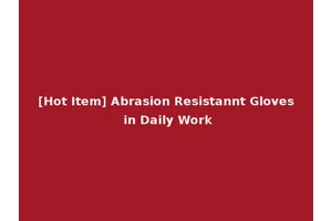 [Hot Item] Abrasion Resistannt Gloves in Daily Work