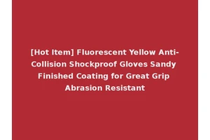 [Hot Item] Fluorescent Yellow Anti-Collision Shockproof Gloves Sandy Finished Coating for Great Grip Abrasion Resistant