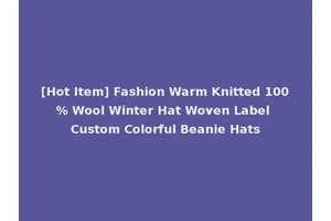 [Hot Item] Fashion Warm Knitted 100% Wool Winter Hat Woven Label Custom Colorful Beanie Hats