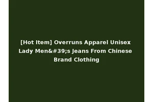 [Hot Item] Overruns Apparel Unisex Lady Men's Jeans From Chinese Brand Clothing