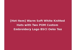 [Hot Item] Warm Soft White Knitted Hats with Two POM Custom Embroidery Logo BSCI Oeko Tex