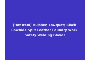 [Hot Item] Huishen 14" Black Cowhide Split Leather Foundry Work Safety Welding Gloves