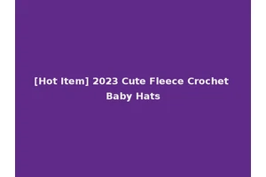 [Hot Item] 2023 Cute Fleece Crochet Baby Hats