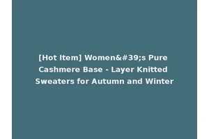 [Hot Item] Women's Pure Cashmere Base - Layer Knitted Sweaters for Autumn and Winter