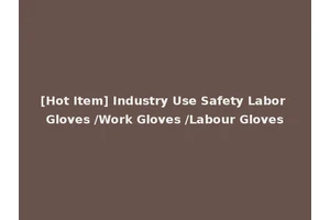[Hot Item] Industry Use Safety Labor Gloves /Work Gloves /Labour Gloves