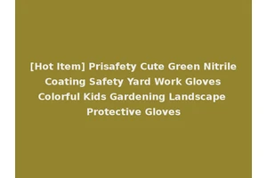 [Hot Item] Prisafety Cute Green Nitrile Coating Safety Yard Work Gloves Colorful Kids Gardening Landscape Protective Gloves