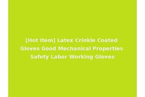 [Hot Item] Latex Crinkle Coated Gloves Good Mechanical Properties Safety Labor Working Gloves