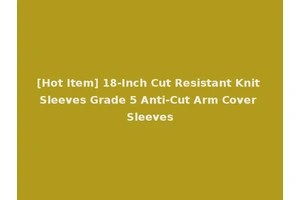 [Hot Item] 18-Inch Cut Resistant Knit Sleeves Grade 5 Anti-Cut Arm Cover Sleeves