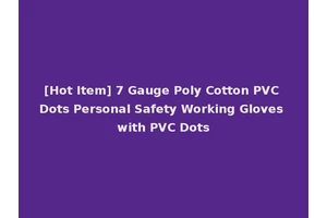 [Hot Item] 7 Gauge Poly Cotton PVC Dots Personal Safety Working Gloves with PVC Dots
