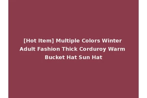 [Hot Item] Multiple Colors Winter Adult Fashion Thick Corduroy Warm Bucket Hat Sun Hat