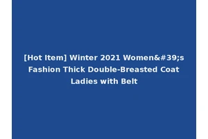 [Hot Item] Winter 2021 Women's Fashion Thick Double-Breasted Coat Ladies with Belt