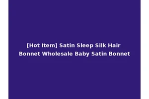 [Hot Item] Satin Sleep Silk Hair Bonnet Wholesale Baby Satin Bonnet