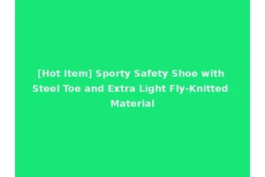 [Hot Item] Sporty Safety Shoe with Steel Toe and Extra Light Fly-Knitted Material
