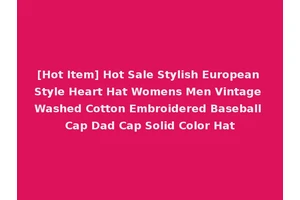 [Hot Item] Hot Sale Stylish European Style Heart Hat Womens Men Vintage Washed Cotton Embroidered Baseball Cap Dad Cap Solid Color Hat