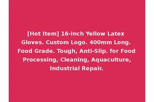 [Hot Item] 16-Inch Yellow Latex Gloves. Custom Logo. 400mm Long. Food Grade. Tough, Anti-Slip. for Food Processing, Cleaning, Aquaculture, Industrial Repair.