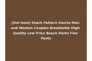 [Hot Item] Shark Pattern Shorts Men and Women Couples Breathable High Quality Low Price Beach Pants Five Pants