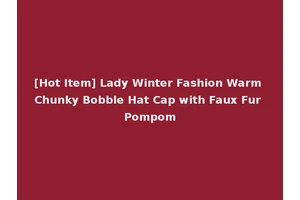 [Hot Item] Lady Winter Fashion Warm Chunky Bobble Hat Cap with Faux Fur Pompom