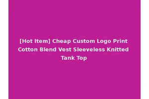 [Hot Item] Cheap Custom Logo Print Cotton Blend Vest Sleeveless Knitted Tank Top