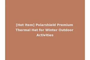 [Hot Item] Polarshield Premium Thermal Hat for Winter Outdoor Activities