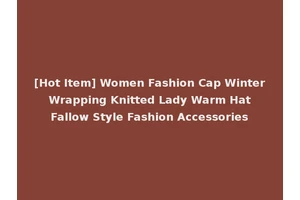 [Hot Item] Women Fashion Cap Winter Wrapping Knitted Lady Warm Hat Fallow Style Fashion Accessories