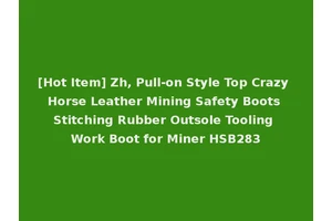 [Hot Item] Zh, Pull-on Style Top Crazy Horse Leather Mining Safety Boots Stitching Rubber Outsole Tooling Work Boot for Miner HSB283