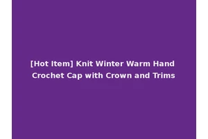 [Hot Item] Knit Winter Warm Hand Crochet Cap with Crown and Trims
