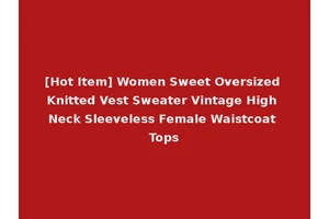 [Hot Item] Women Sweet Oversized Knitted Vest Sweater Vintage High Neck Sleeveless Female Waistcoat Tops