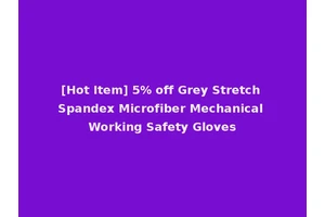 [Hot Item] 5% off Grey Stretch Spandex Microfiber Mechanical Working Safety Gloves