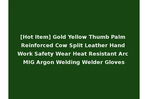 [Hot Item] Gold Yellow Thumb Palm Reinforced Cow Split Leather Hand Work Safety Wear Heat Resistant Arc MIG Argon Welding Welder Gloves