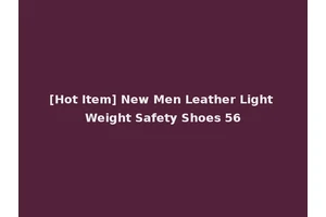 [Hot Item] New Men Leather Light Weight Safety Shoes 56