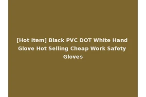 [Hot Item] Black PVC DOT White Hand Glove Hot Selling Cheap Work Safety Gloves