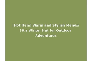 [Hot Item] Warm and Stylish Men's Winter Hat for Outdoor Adventures