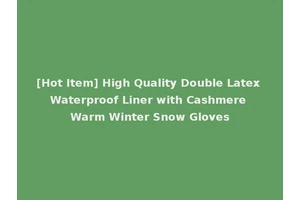 [Hot Item] High Quality Double Latex Waterproof Liner with Cashmere Warm Winter Snow Gloves