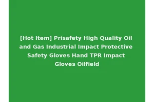 [Hot Item] Prisafety High Quality Oil and Gas Industrial Impact Protective Safety Gloves Hand TPR Impact Gloves Oilfield