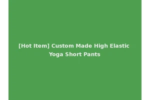 [Hot Item] Custom Made High Elastic Yoga Short Pants