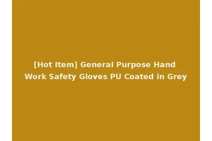 [Hot Item] General Purpose Hand Work Safety Gloves PU Coated in Grey