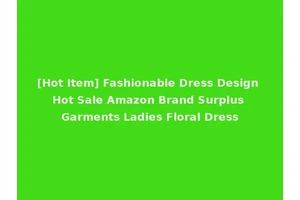 [Hot Item] Fashionable Dress Design Hot Sale Amazon Brand Surplus Garments Ladies Floral Dress