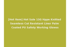 [Hot Item] Hot Sale 13G Hppe Knitted Seamless Cut Resistant Liner Palm Coated PU Safety Working Gloves