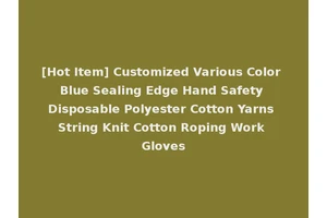[Hot Item] Customized Various Color Blue Sealing Edge Hand Safety Disposable Polyester Cotton Yarns String Knit Cotton Roping Work Gloves