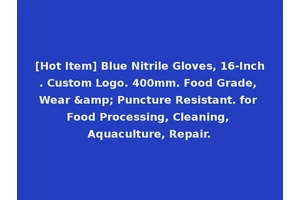 [Hot Item] Blue Nitrile Gloves, 16-Inch. Custom Logo. 400mm. Food Grade, Wear &amp; Puncture Resistant. for Food Processing, Cleaning, Aquaculture, Repair.